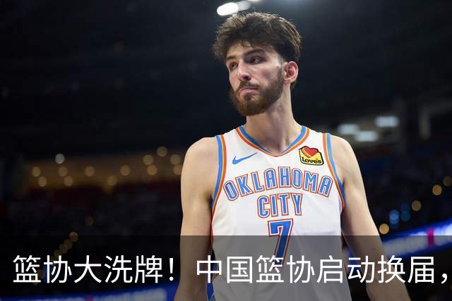 篮协大洗牌！中国篮协启动换届，郭振明离任，四大候选谁能上位？
